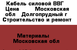 Кабель силовой ВВГ › Цена ­ 99 - Московская обл., Долгопрудный г. Строительство и ремонт » Материалы   . Московская обл.